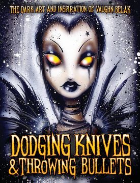 portada Dodging Knives and Throwing Bullets: The Dark Art and Inspiration of Vaughn Belak (en Inglés)