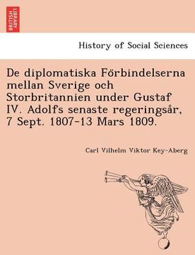 portada de Diplomatiska Fo Rbindelserna Mellan Sverige Och Storbritannien Under Gustaf IV. Adolfs Senaste Regeringsa R, 7 Sept. 1807-13 Mars 1809. (en Sueco)