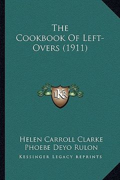 portada the cookbook of left-overs (1911) the cookbook of left-overs (1911) (en Inglés)