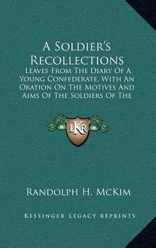 portada a soldier's recollections: leaves from the diary of a young confederate, with an oration on the motives and aims of the soldiers of the south (19 (en Inglés)