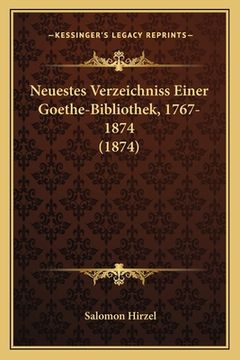 portada Neuestes Verzeichniss Einer Goethe-Bibliothek, 1767-1874 (1874) (en Alemán)