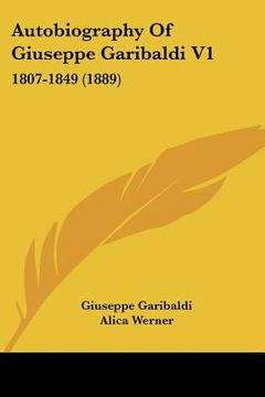 portada autobiography of giuseppe garibaldi v1: 1807-1849 (1889) (in English)