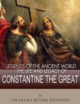 portada Legends of the Ancient World: The Life and Legacy of Constantine the Great (en Inglés)