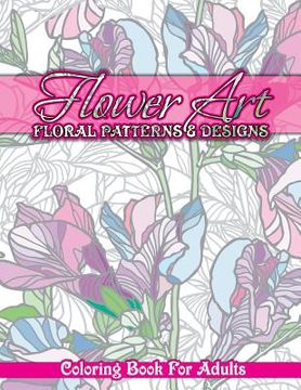portada Flower Art Floral Patterns & Designs Coloring Book For Adults (en Inglés)