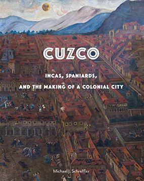portada Cuzco: Incas, Spaniards, and the Making of a Colonial City 
