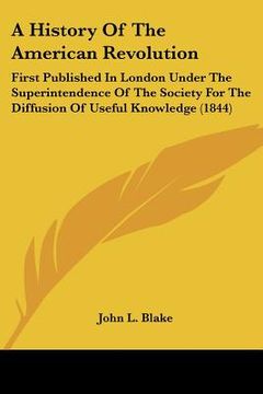 portada a history of the american revolution: first published in london under the superintendence of the society for the diffusion of useful knowledge (1844 (en Inglés)