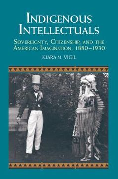 portada Indigenous Intellectuals: Sovereignty, Citizenship, and the American Imagination, 1880-1930 (Studies in North American Indian History) (in English)