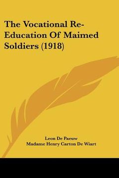 portada the vocational re-education of maimed soldiers (1918) (en Inglés)