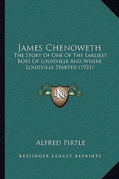 portada james chenoweth: the story of one of the earliest boys of louisville and where louisville started (1921) (en Inglés)