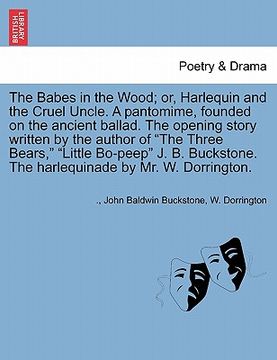 portada the babes in the wood; or, harlequin and the cruel uncle. a pantomime, founded on the ancient ballad. the opening story written by the author of "the (in English)