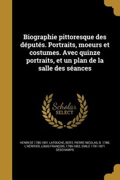 portada Biographie pittoresque des députés. Portraits, moeurs et costumes. Avec quinze portraits, et un plan de la salle des séances (en Francés)