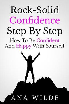 portada Rock-Solid Confidence Step By Step: How To Be Confident And Happy With Yourself (en Inglés)