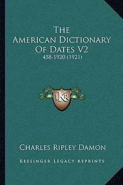 portada the american dictionary of dates v2: 458-1920 (1921) (en Inglés)