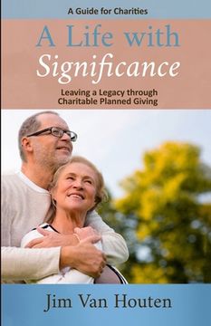 portada A Life With Significance: Leaving a Legacy Through Charitable Planned Giving (A Guide for Charities)