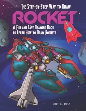 portada The Step-by-Step Way to Draw Rocket: A Fun and Easy Drawing Book to Learn How to Draw Rockets (en Inglés)