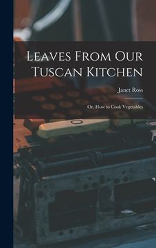 portada Leaves From Our Tuscan Kitchen: Or, How to Cook Vegetables (en Inglés)