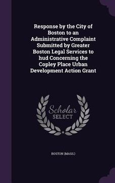 portada Response by the City of Boston to an Administrative Complaint Submitted by Greater Boston Legal Services to hud Concerning the Copley Place Urban Deve (en Inglés)