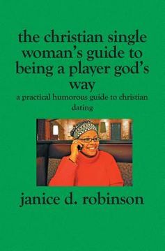 portada The Christian Single Woman's Guide to Being a Player God's Way: A Practical Humorous Guide To Christian Dating (en Inglés)