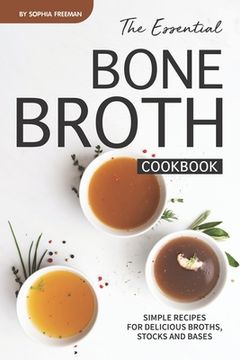portada The Essential Bone Broth Cookbook: Simple Recipes for Delicious Broths, Stocks and Bases (in English)