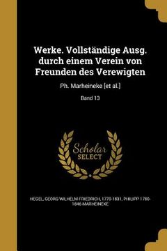 portada Werke. Vollständige Ausg. durch einem Verein von Freunden des Verewigten: Ph. Marheineke [et al.]; Band 13 (in German)
