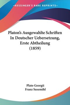 portada Platon's Ausgewahlte Schriften In Deutscher Uebersetzung, Erste Abtheilung (1859) (in German)