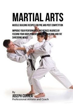 portada Martial Arts Muscle Building Recipes for Pre and Post Competition: Improve your performance and reduce injuries by feeding your body powerful muscle b