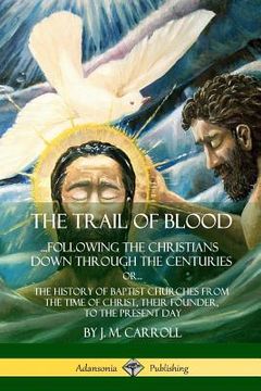 portada The Trail of Blood: ...Following the Christians Down Through the Centuries. or, or... The History of Baptist Churches from the Time of Chr