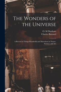 portada The Wonders of the Universe: a Record of Things Wonderful and Marvelous in Nature, Science, and Art (en Inglés)
