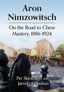 portada Aron Nimzowitsch: On the Road to Chess Mastery, 1886-1924 (en Inglés)