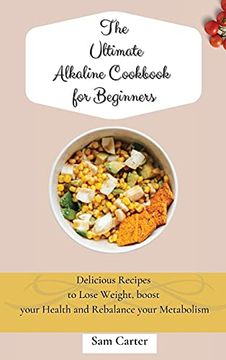 portada The Ultimate Alkaline Cookbook for Beginners: Delicious Recipes to Lose Weight, Boost Your Health and Rebalance Your Metabolism (in English)