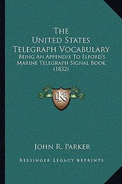 portada the united states telegraph vocabulary: being an appendix to elford's marine telegraph signal book (1832) (en Inglés)