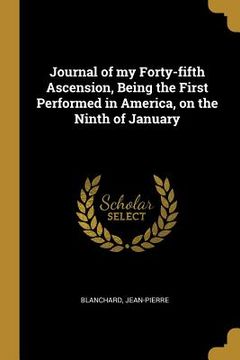 portada Journal of my Forty-fifth Ascension, Being the First Performed in America, on the Ninth of January (en Inglés)