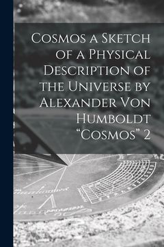 portada Cosmos a Sketch of a Physical Description of the Universe by Alexander Von Humboldt "Cosmos" 2 (en Inglés)
