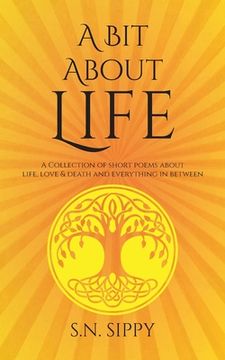 portada A Bit About Life: A Collection of short poems about life, love & death and everything in between (en Inglés)
