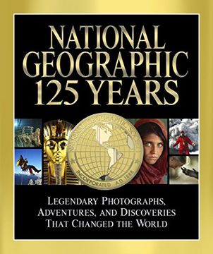 portada National Geographic 125 Years: Legendary Photographs, Adventures and Discoveries That Changed the World 