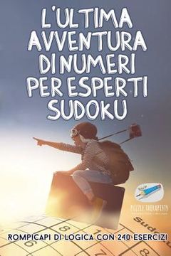 portada L'ultima avventura di numeri per esperti Sudoku Rompicapi di logica con 240 esercizi (in Italian)