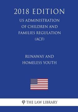 portada Runaway and Homeless Youth (US Administration of Children and Families Regulation) (ACF) (2018 Edition) (en Inglés)