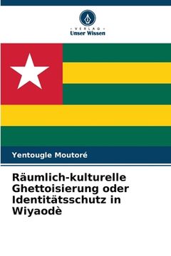 portada Räumlich-kulturelle Ghettoisierung oder Identitätsschutz in Wiyaodè (en Alemán)