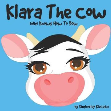 portada Klara The Cow Who Knows How To Bow: (Fun Rhyming Picture Book/Bedtime Story with Farm Animals about Friendships, Being Special and Loved... Ages 2-8)