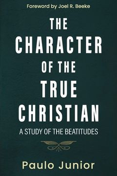 portada The Character of the True Christian: A Study of the Beatitudes (en Inglés)