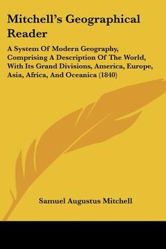 portada mitchell's geographical reader: a system of modern geography, comprising a description of the world, with its grand divisions, america, europe, asia,