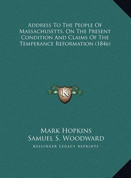 portada address to the people of massachusetts, on the present condition and claims of the temperance reformation (1846) (en Inglés)