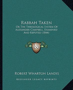 portada rabbah taken: or the theological system of alexander campbell, examined and refuted (1844) (in English)