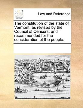 portada the constitution of the state of vermont, as revised by the council of censors, and recommended for the consideration of the people. (in English)