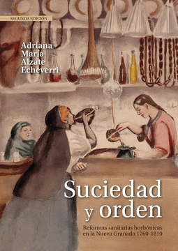portada Suciedad Y Orden (2ª Ed) Reformas Sanitarias Borbonicas En La Nueva Granada 1760-1810