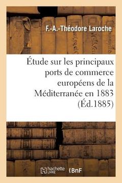 portada Étude Sur Les Principaux Ports de Commerce Européens de la Méditerranée Mission Accomplie En 1883 (en Francés)
