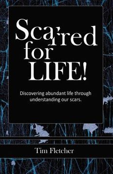 portada Scarred For Life!: Discovering Abundant Life Through Understanding Our Scars (en Inglés)