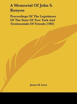 portada a memorial of john s. kenyon: proceedings of the legislature of the state of new york and testimonials of friends (1903) (en Inglés)