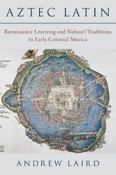 portada Aztec Latin: Renaissance Learning and Nahuatl Traditions in Early Colonial Mexico (en Inglés)