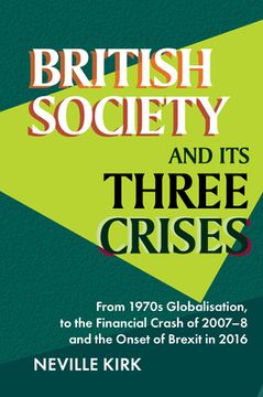 portada British Society and Its Three Crises: From 1970s Globalisation, to the Financial Crash of 2007-8 and the Onset of Brexit in 2016 (en Inglés)